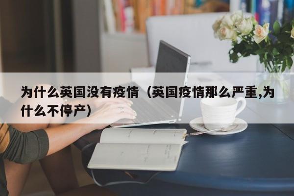 为什么英国没有疫情(英国疫情那么严重,为什么不停产)