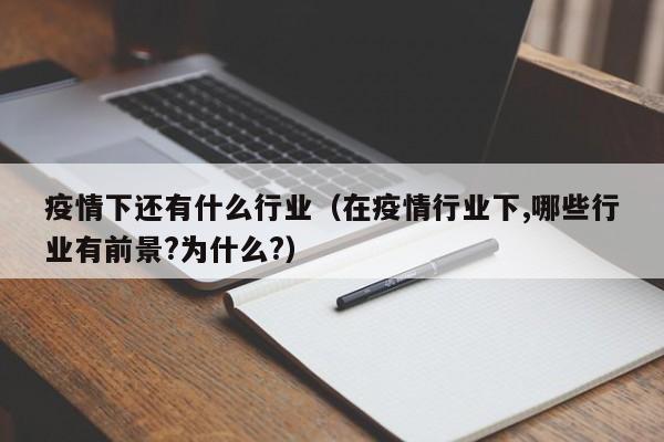疫情下还有什么行业(在疫情行业下,哪些行业有前景?为什么?)